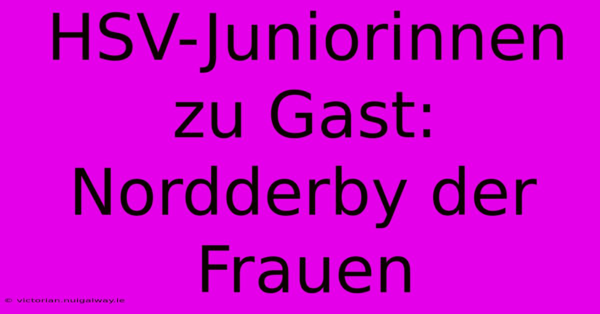 HSV-Juniorinnen Zu Gast: Nordderby Der Frauen