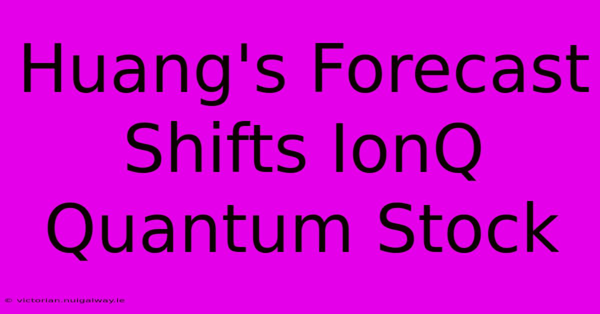 Huang's Forecast Shifts IonQ Quantum Stock