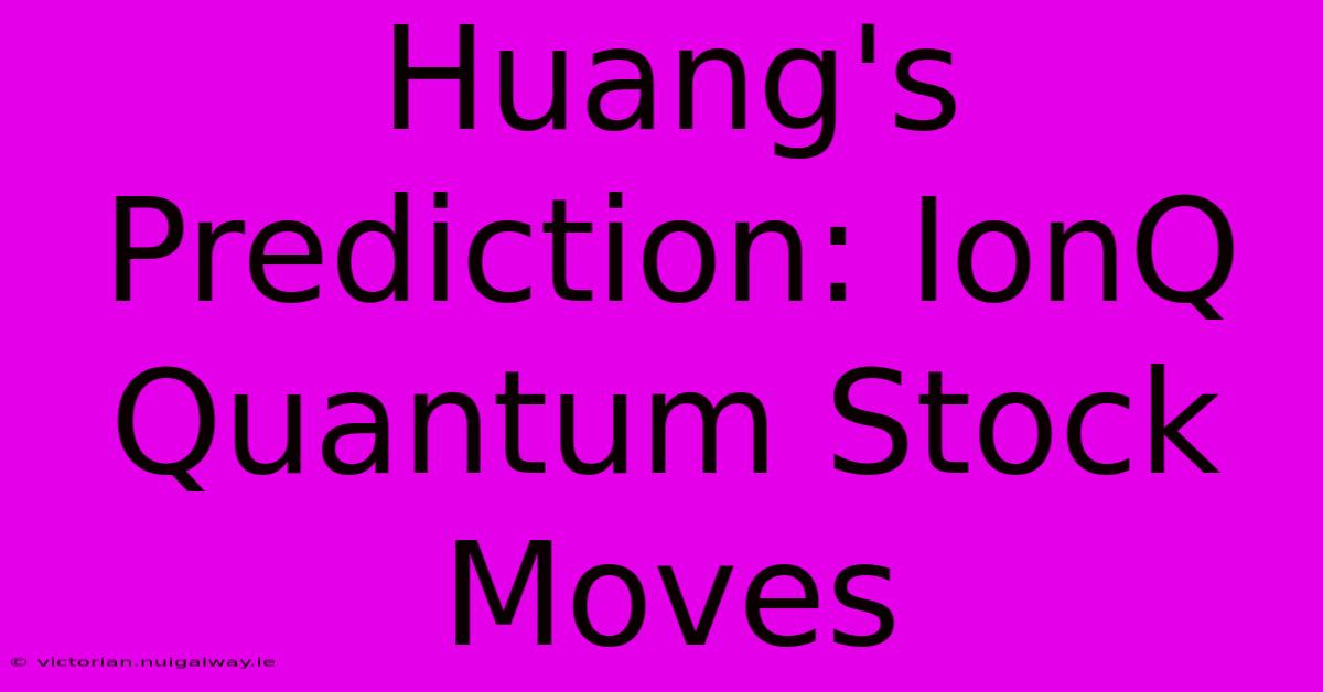 Huang's Prediction: IonQ Quantum Stock Moves