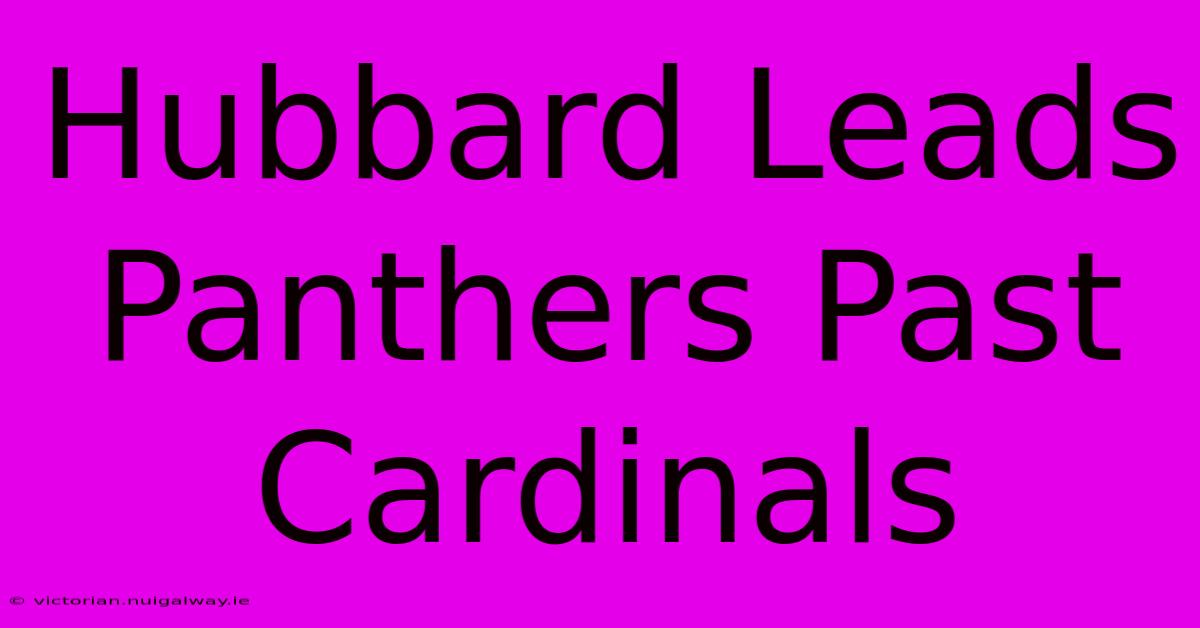 Hubbard Leads Panthers Past Cardinals