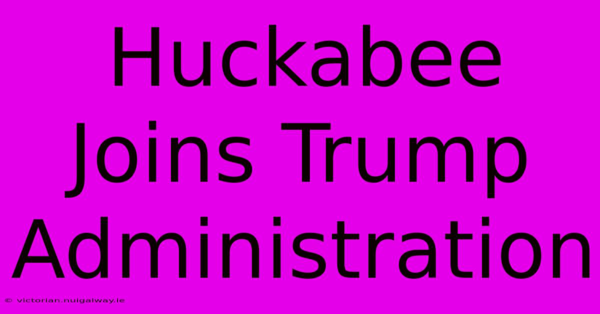 Huckabee Joins Trump Administration