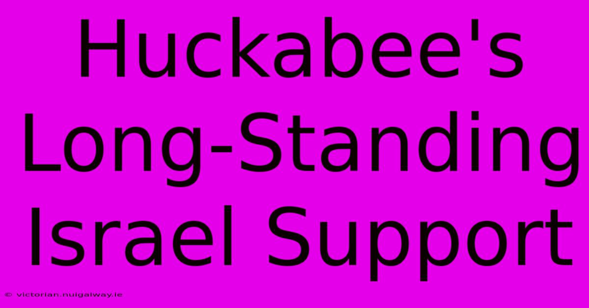 Huckabee's Long-Standing Israel Support