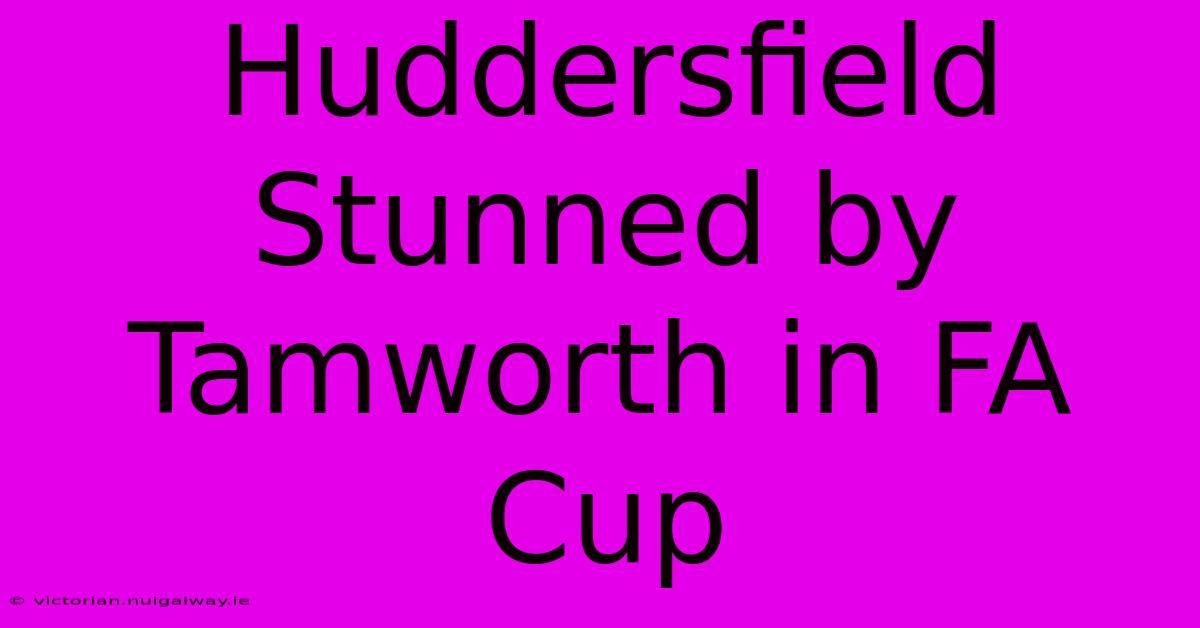 Huddersfield Stunned By Tamworth In FA Cup