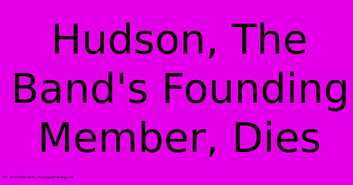 Hudson, The Band's Founding Member, Dies