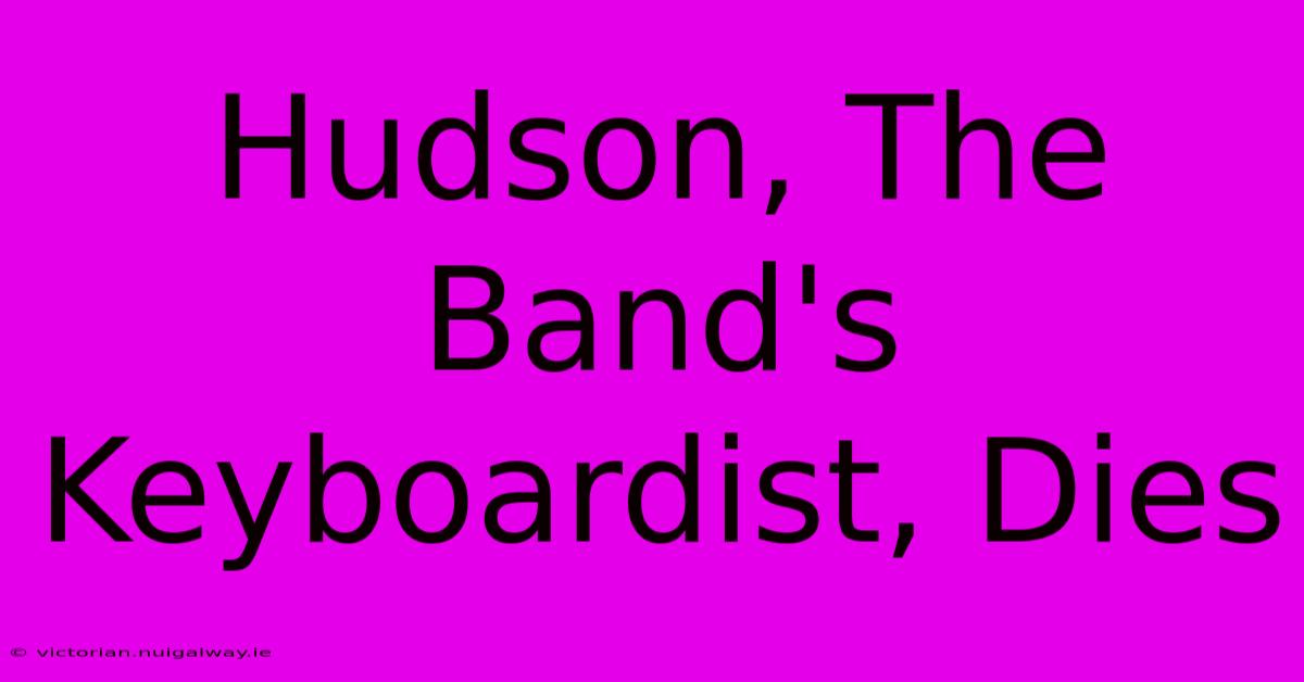 Hudson, The Band's Keyboardist, Dies