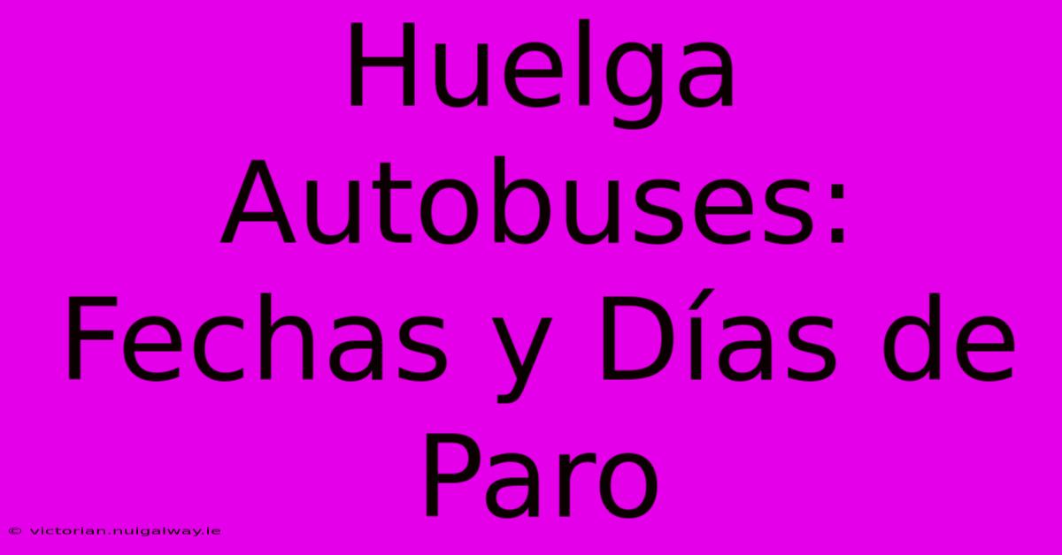 Huelga Autobuses: Fechas Y Días De Paro