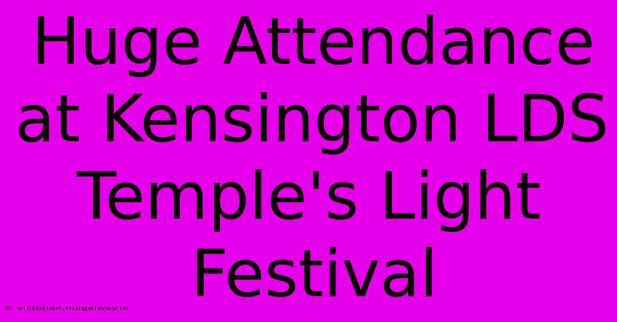 Huge Attendance At Kensington LDS Temple's Light Festival