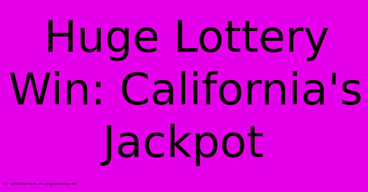 Huge Lottery Win: California's Jackpot