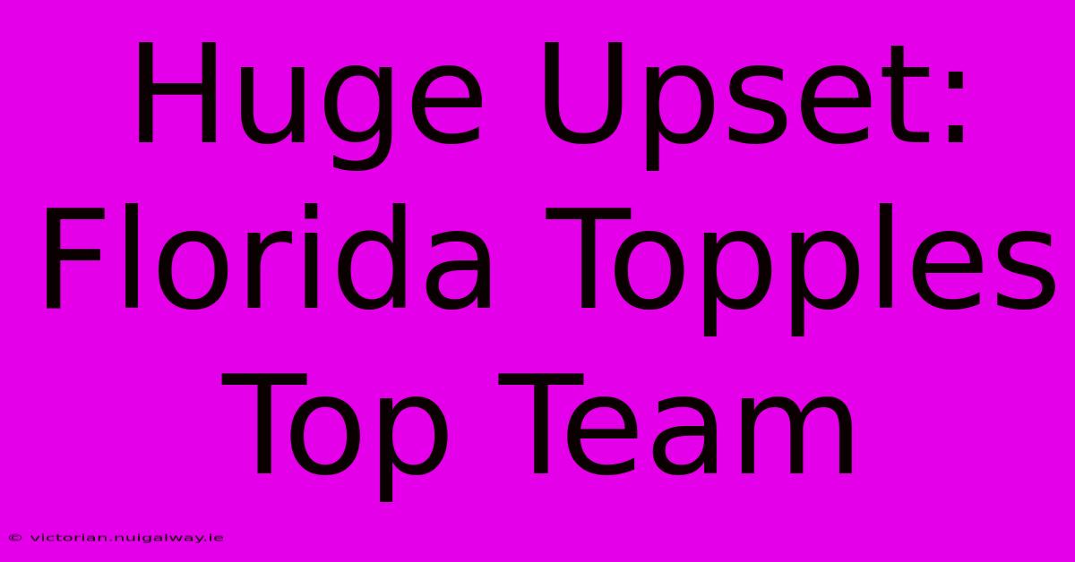 Huge Upset: Florida Topples Top Team