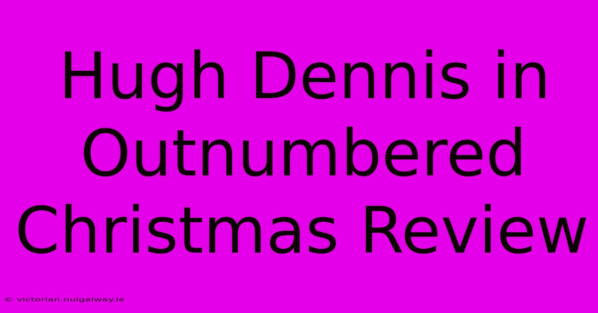 Hugh Dennis In Outnumbered Christmas Review