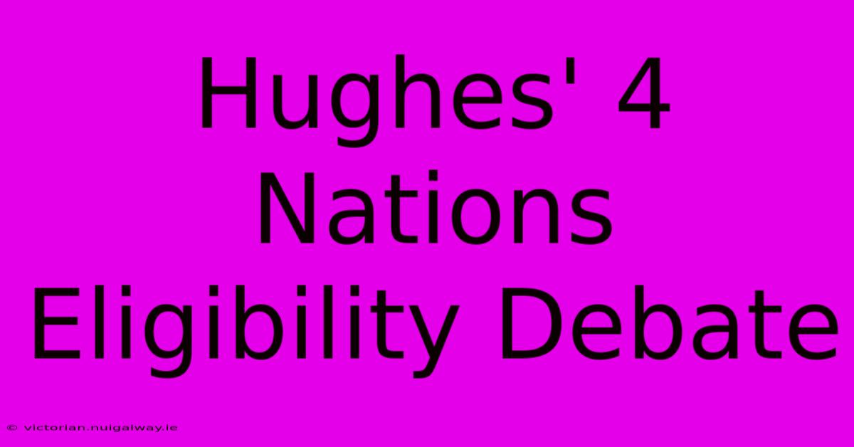 Hughes' 4 Nations Eligibility Debate