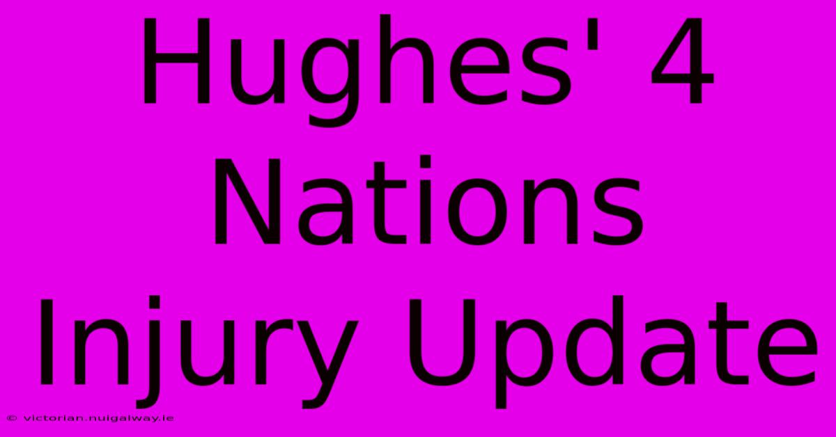 Hughes' 4 Nations Injury Update