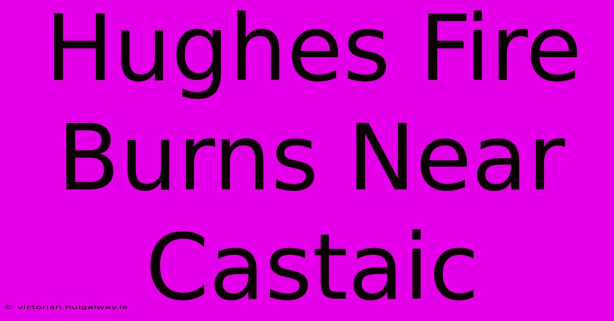 Hughes Fire Burns Near Castaic