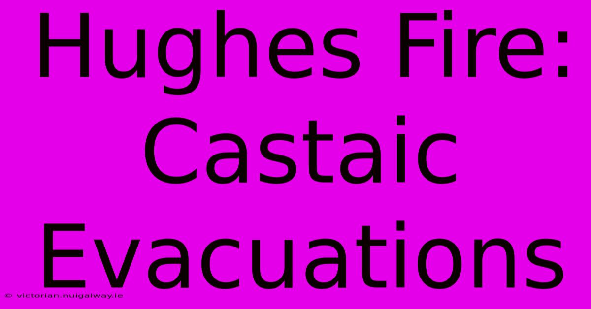 Hughes Fire: Castaic Evacuations