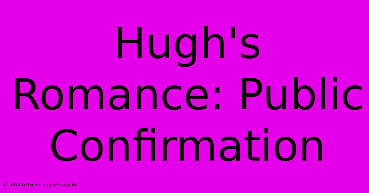 Hugh's Romance: Public Confirmation