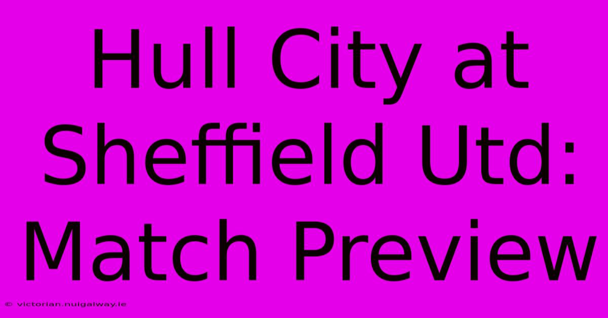 Hull City At Sheffield Utd: Match Preview