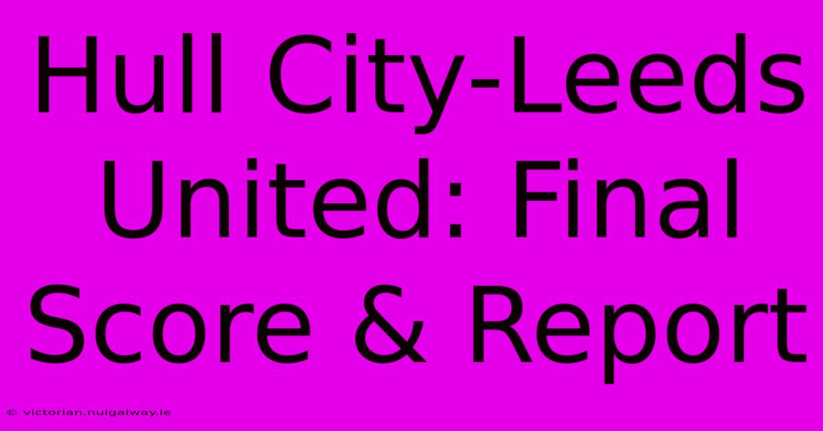 Hull City-Leeds United: Final Score & Report