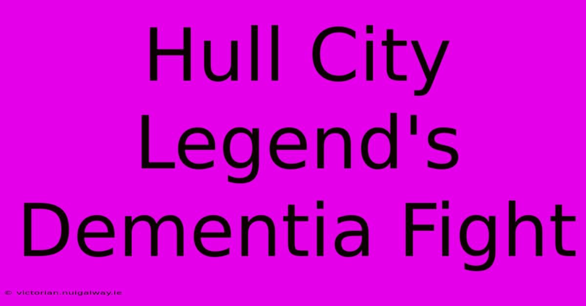 Hull City Legend's Dementia Fight