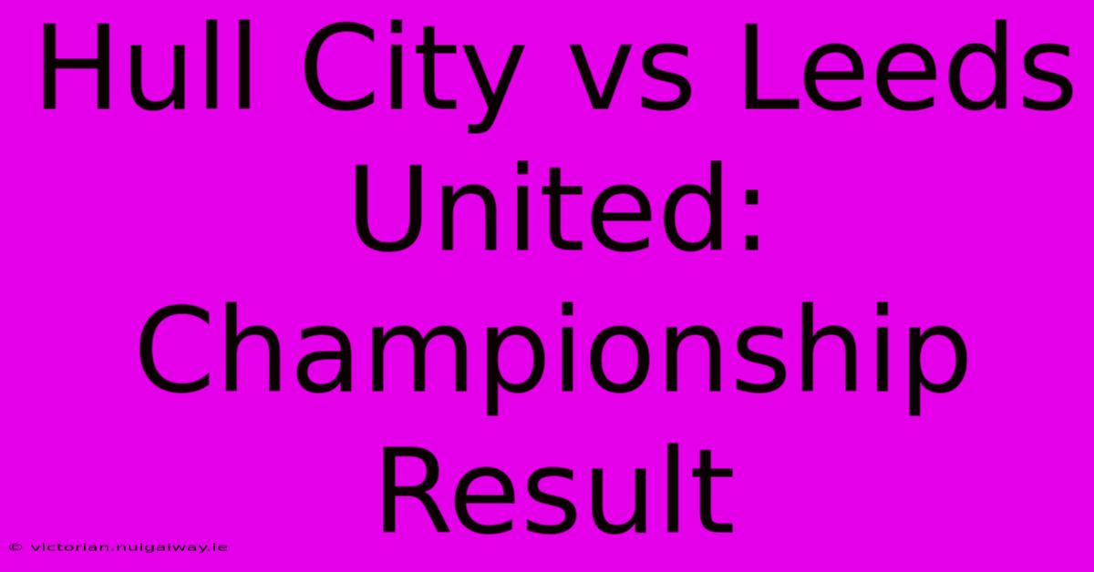 Hull City Vs Leeds United: Championship Result