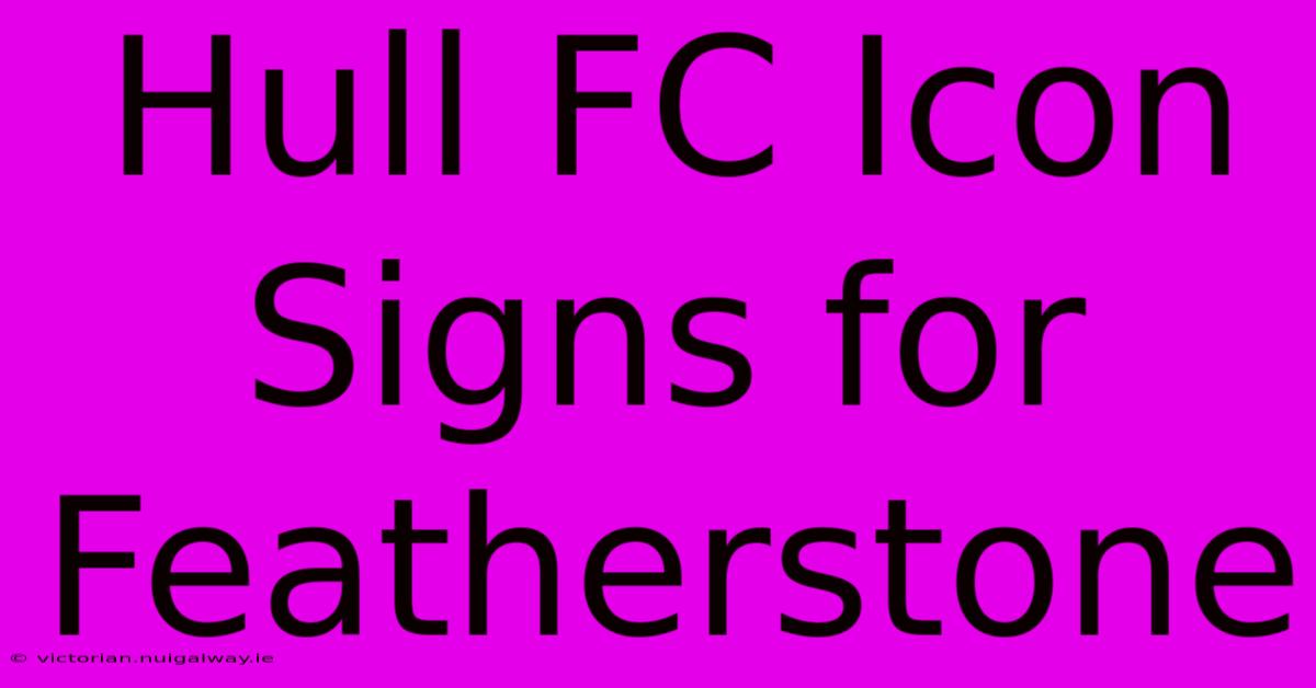 Hull FC Icon Signs For Featherstone