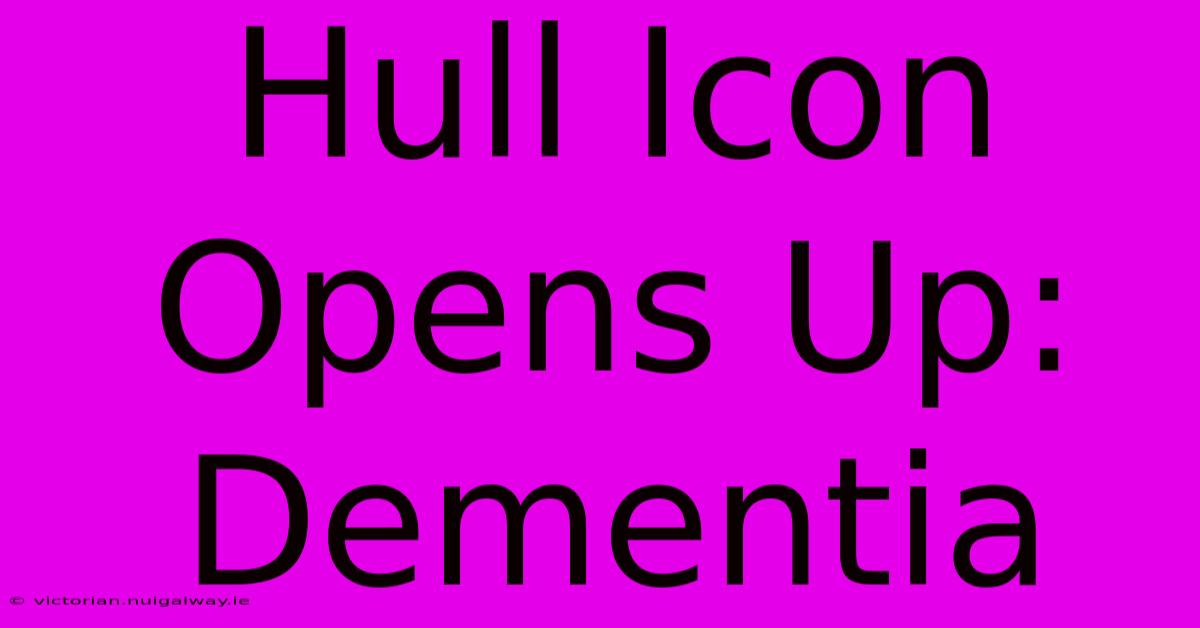 Hull Icon Opens Up: Dementia