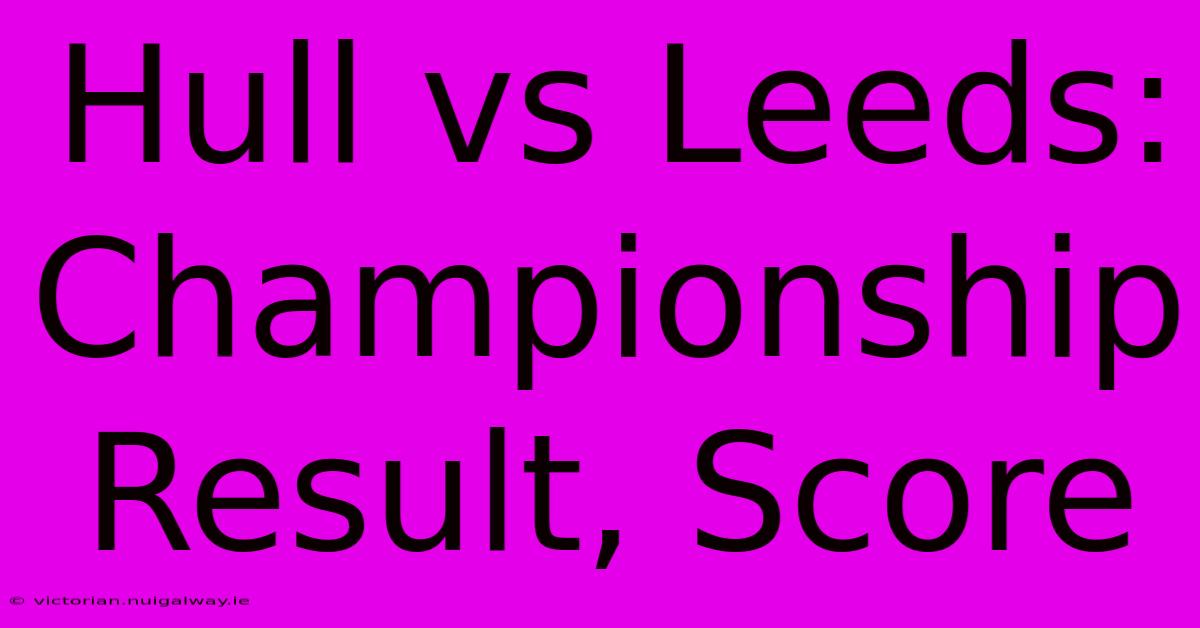 Hull Vs Leeds: Championship Result, Score