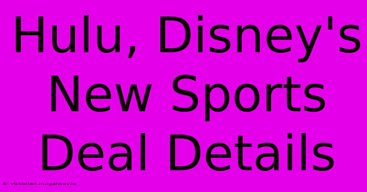 Hulu, Disney's New Sports Deal Details