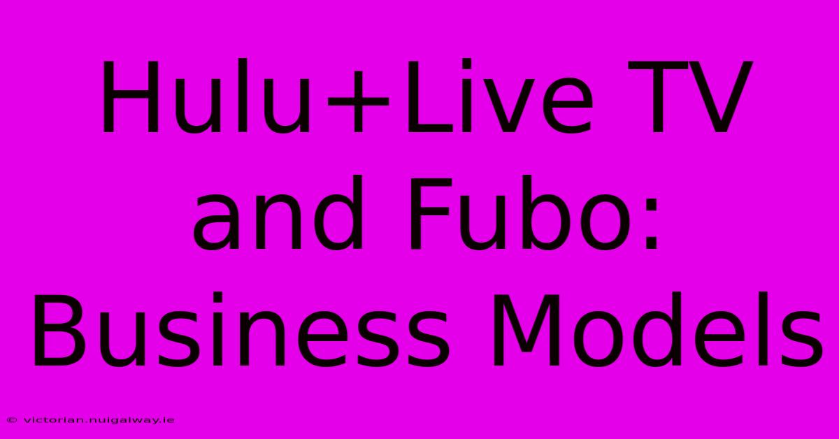 Hulu+Live TV And Fubo: Business Models