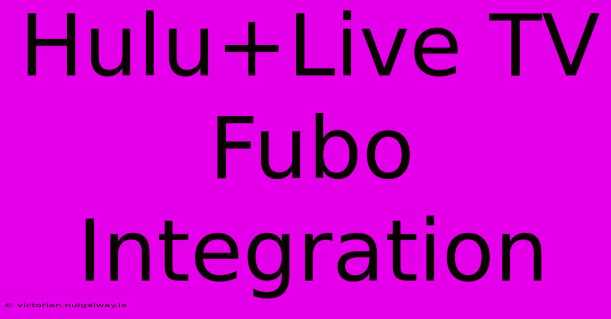 Hulu+Live TV Fubo Integration