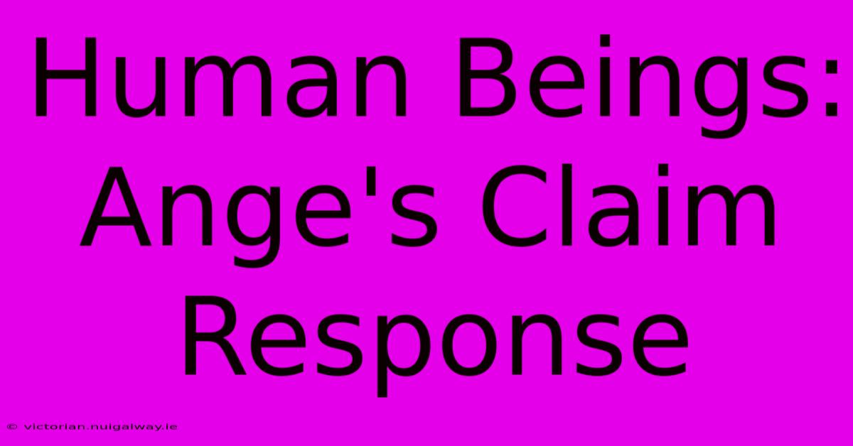 Human Beings: Ange's Claim Response