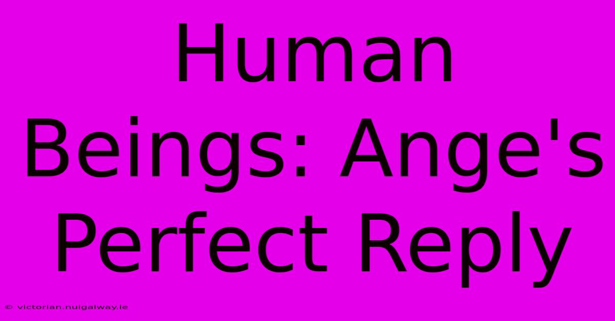 Human Beings: Ange's Perfect Reply