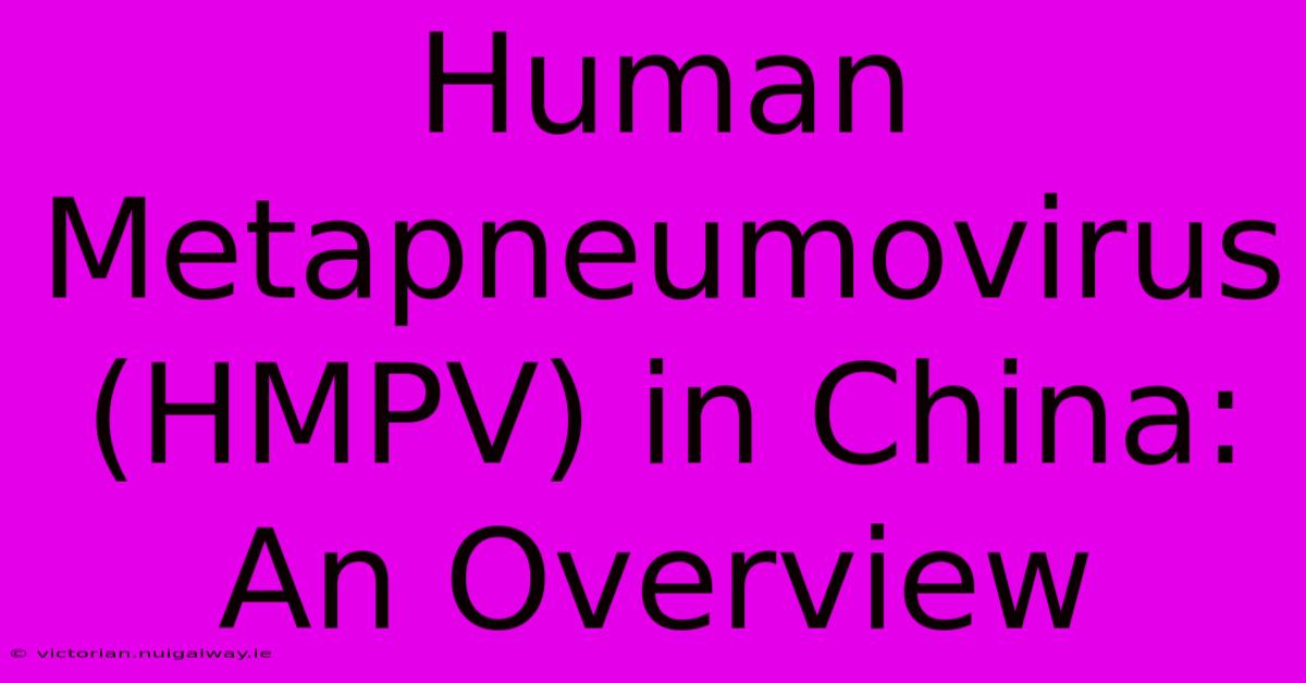 Human Metapneumovirus (HMPV) In China: An Overview