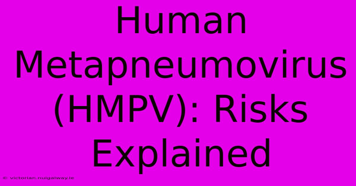 Human Metapneumovirus (HMPV): Risks Explained