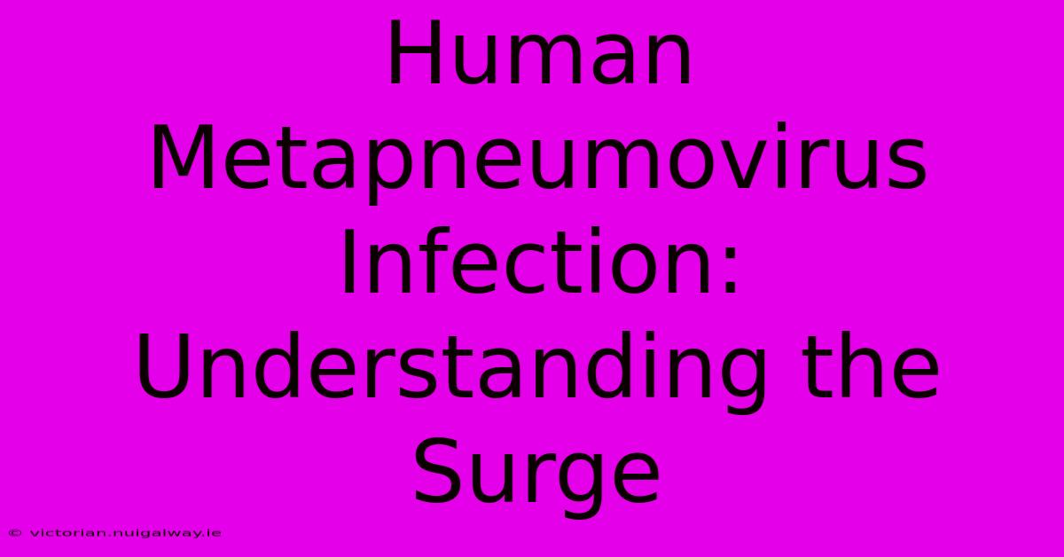 Human Metapneumovirus Infection: Understanding The Surge