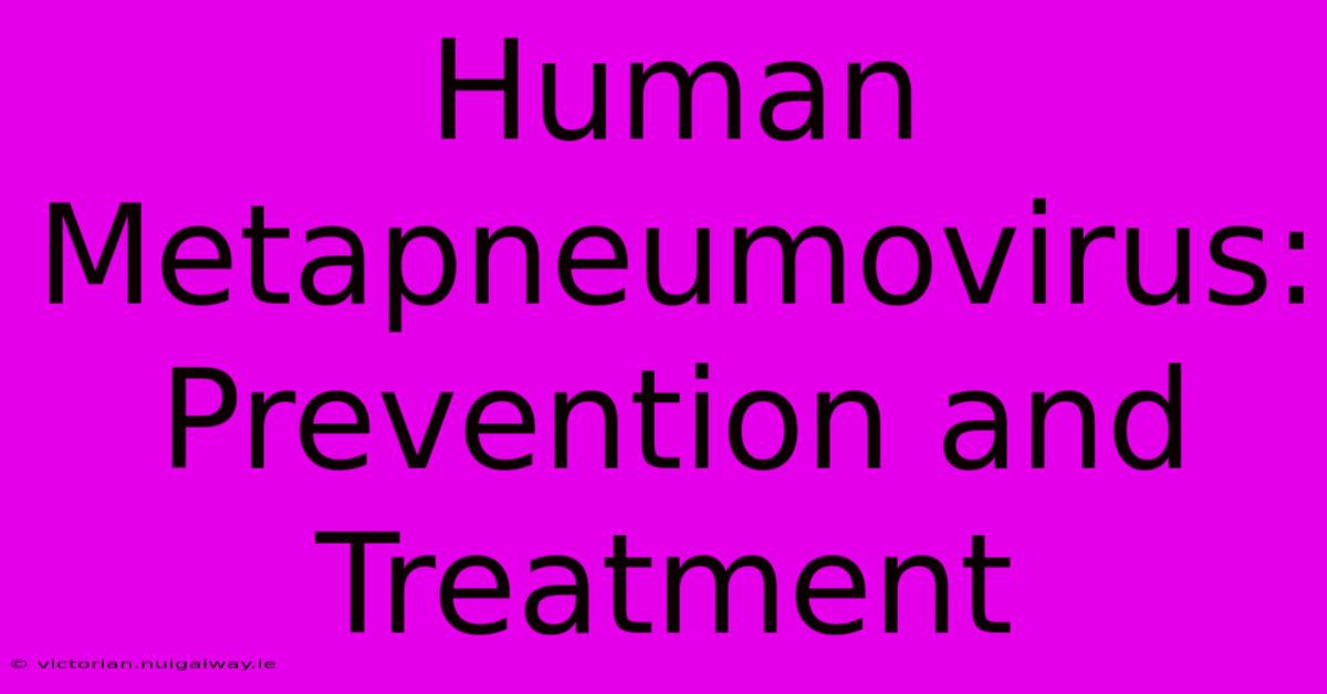 Human Metapneumovirus: Prevention And Treatment