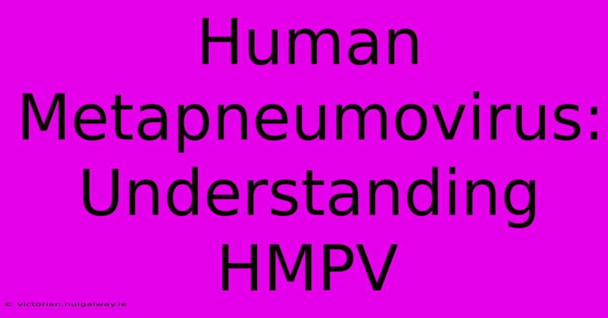 Human Metapneumovirus: Understanding HMPV