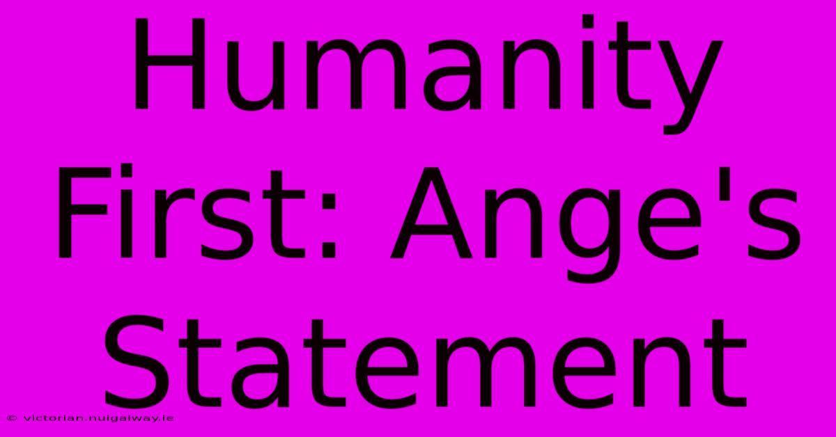 Humanity First: Ange's Statement