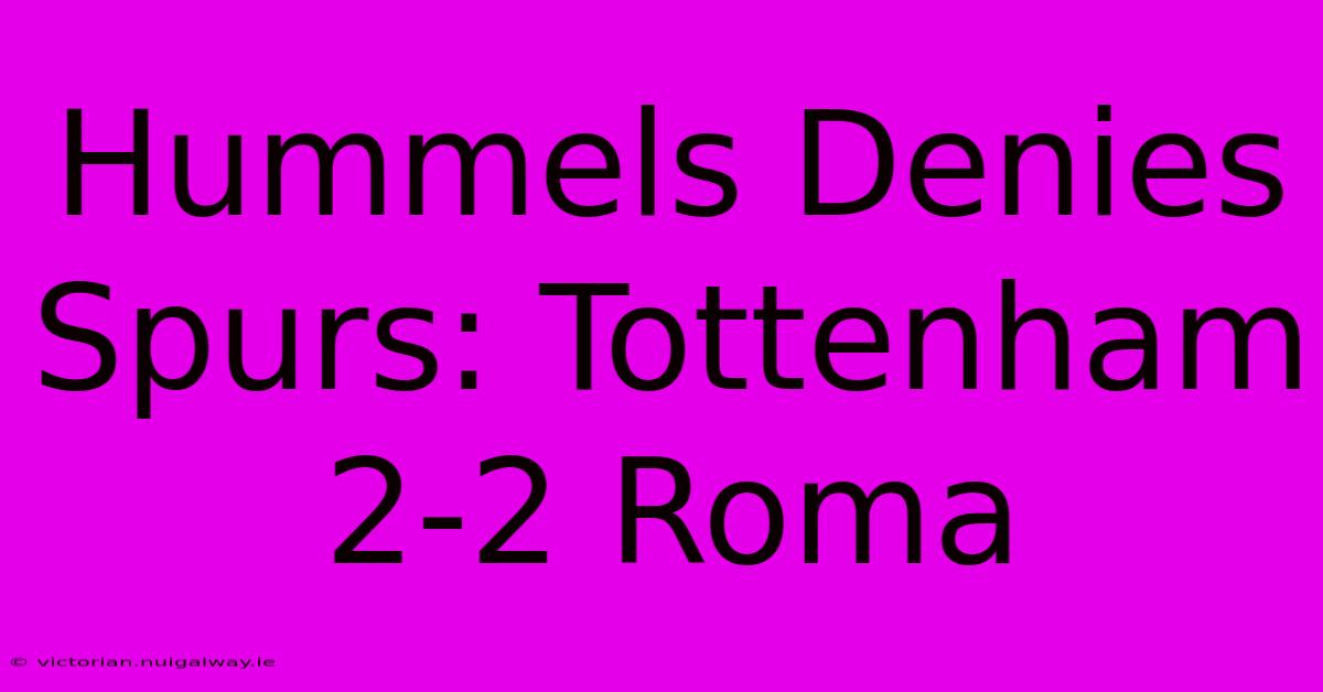 Hummels Denies Spurs: Tottenham 2-2 Roma