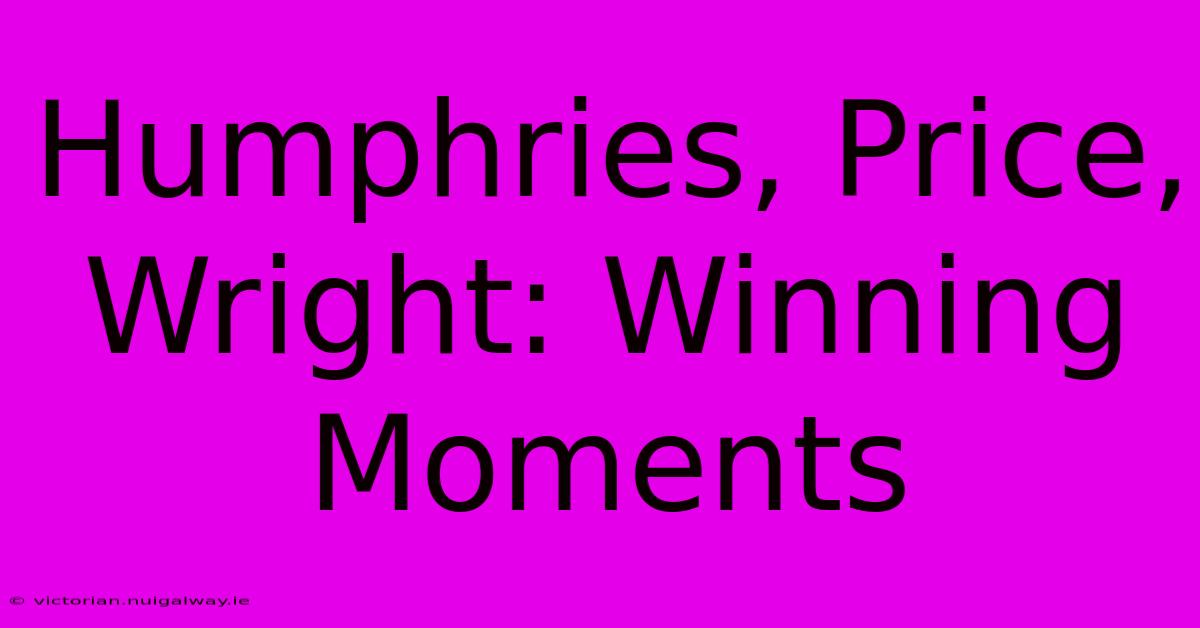 Humphries, Price, Wright: Winning Moments