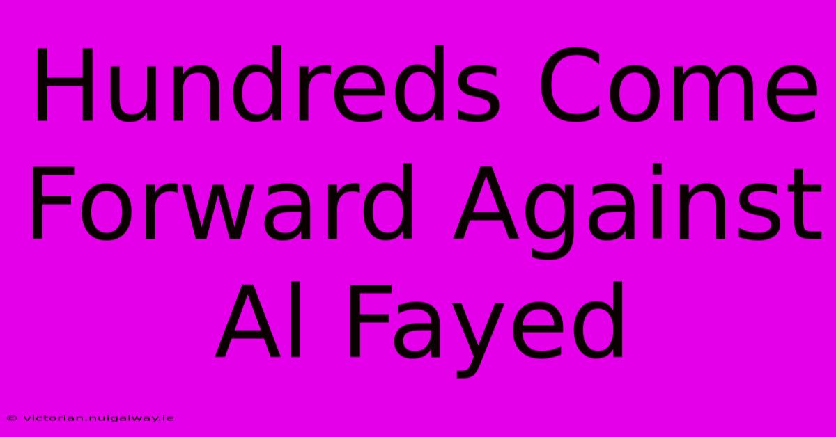 Hundreds Come Forward Against Al Fayed