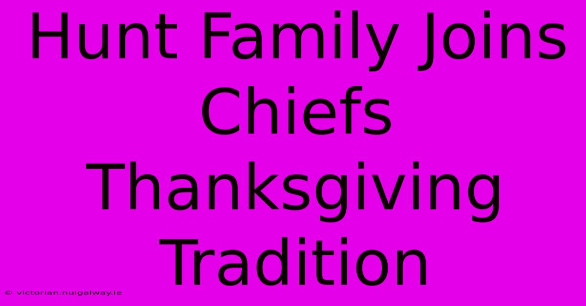 Hunt Family Joins Chiefs Thanksgiving Tradition