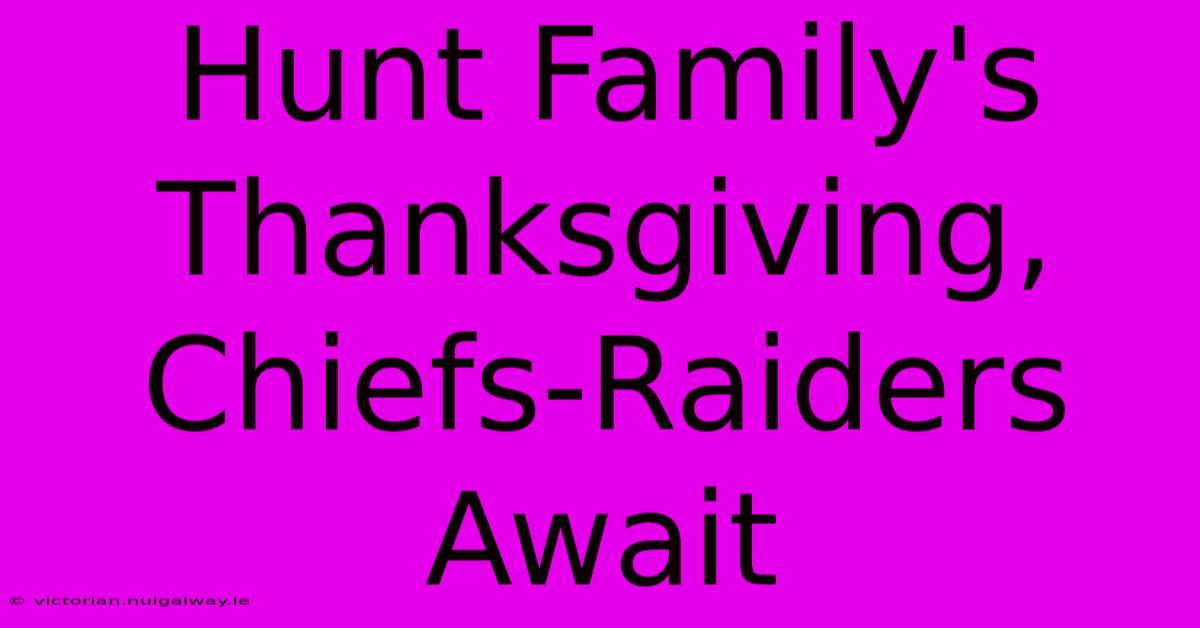 Hunt Family's Thanksgiving, Chiefs-Raiders Await