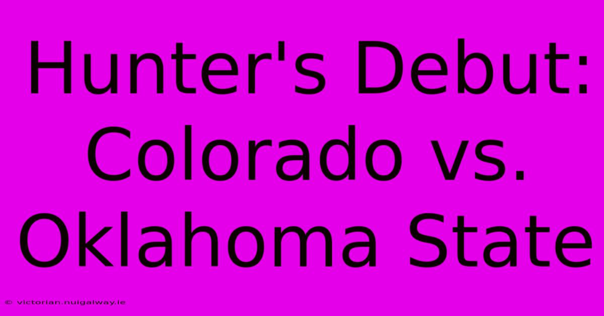 Hunter's Debut: Colorado Vs. Oklahoma State