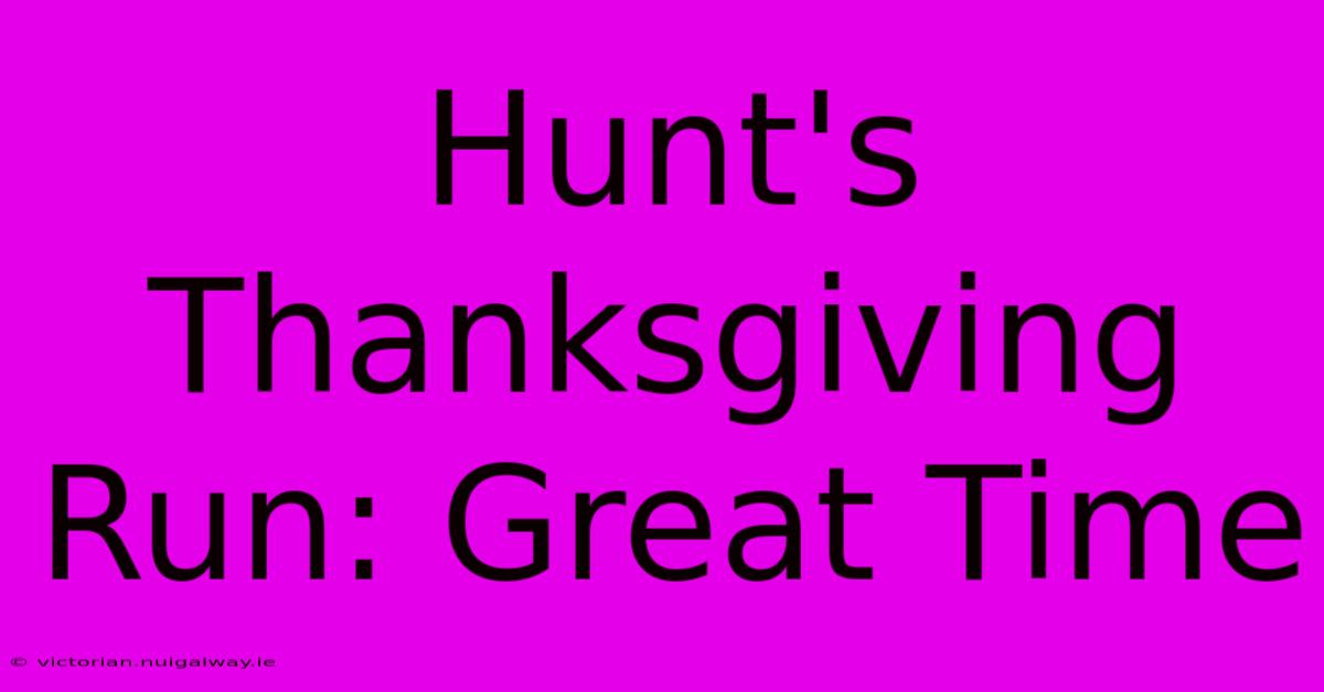 Hunt's Thanksgiving Run: Great Time