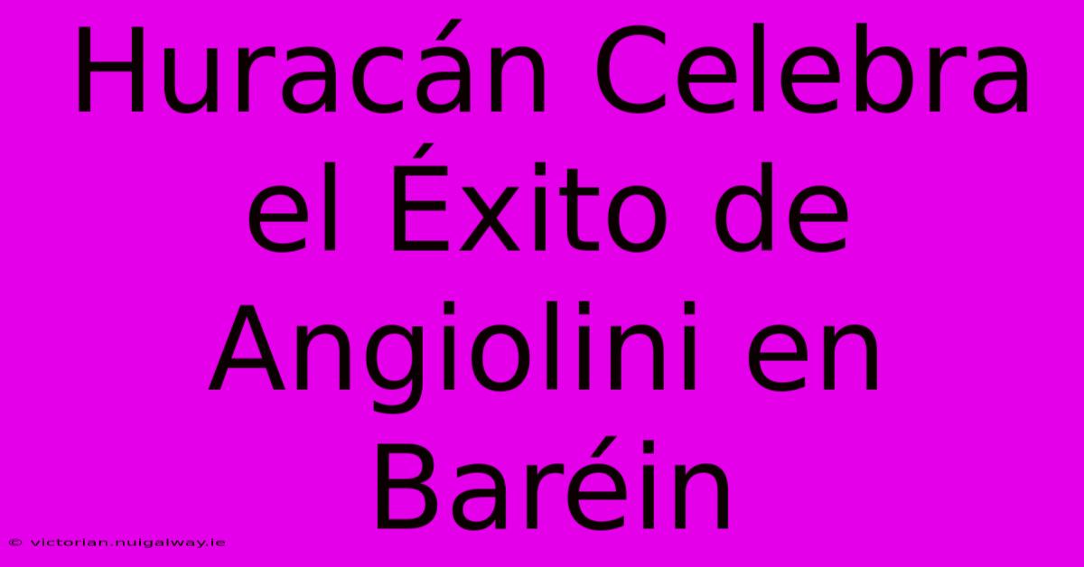 Huracán Celebra El Éxito De Angiolini En Baréin