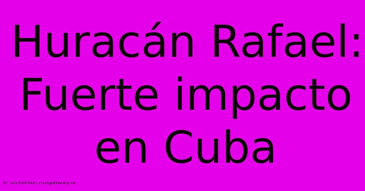 Huracán Rafael: Fuerte Impacto En Cuba