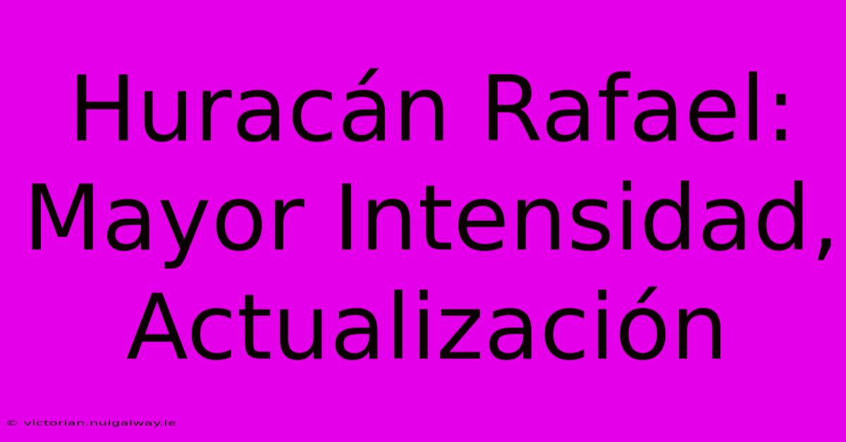 Huracán Rafael: Mayor Intensidad, Actualización