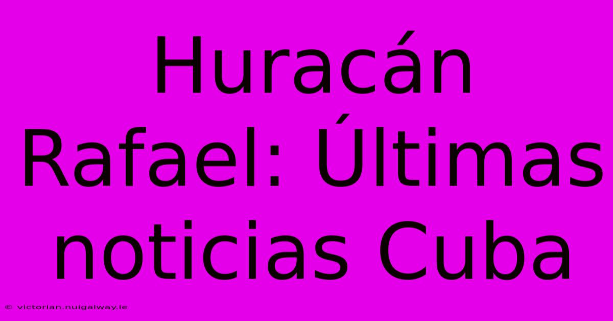 Huracán Rafael: Últimas Noticias Cuba 