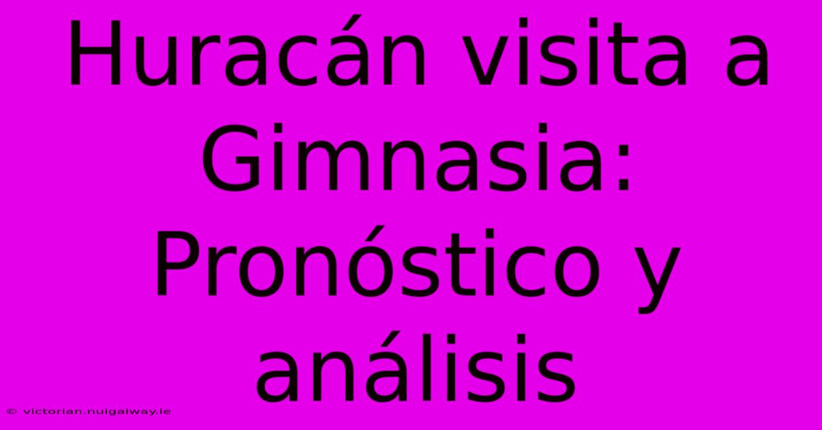 Huracán Visita A Gimnasia: Pronóstico Y Análisis