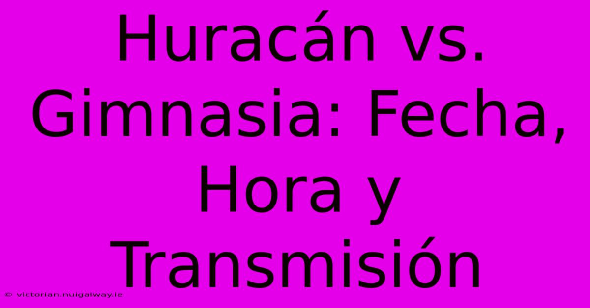 Huracán Vs. Gimnasia: Fecha, Hora Y Transmisión